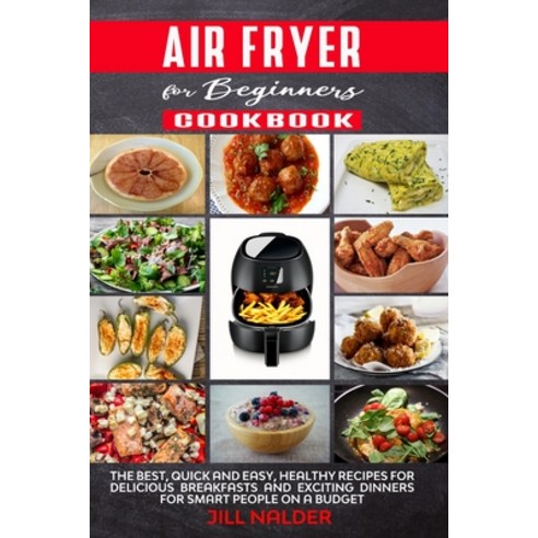 (영문도서) Air Fryer Cookbook for Beginners: The Best Quick and Easy Healthy Recipes for Delicious Bre... Paperback, Jill Nalder, English, 9781914395161