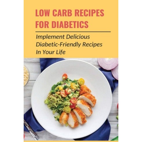 (영문도서) Low Carb Recipes For Diabetics: Implement Delicious Diabetic-Friendly Recipes In Your Life: H... Paperback, Independently Published, English, 9798532154261
