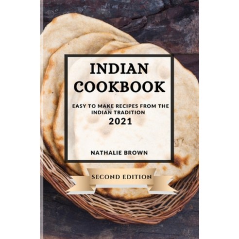 (영문도서) Indian Cookbook 2021 Second Edition: Easy to Make Recipes from the Indian Tradition Paperback, Nathalie Brown, English, 9781802903027