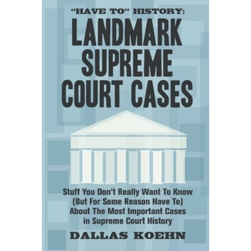 "Have To" History: Landmark Supreme Court Cases: Stuff You Don''t Really Want To Know (But For Some R... Paperback, Independently Published