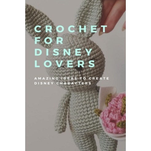 (영문도서) Crochet For Disney Lovers: Amazing Ideas To Create Disney Characters Paperback, Independently Published, English, 9798417054556