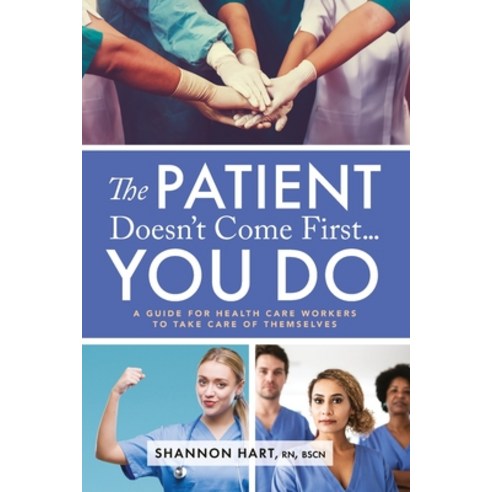 (영문도서) The Patient Doesn''t Come First...YOU DO: A Guide for Health Care Workers to Take Care of Them... Paperback, Shannon Hart, English, 9781738839407