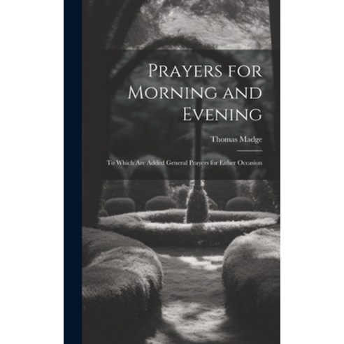 (영문도서) Prayers for Morning and Evening: To Which Are Added General Prayers for Either Occasion Hardcover, Legare Street Press, English, 9781020645259