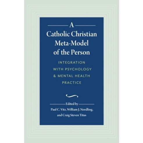 A Catholic Christian Meta-Model of the Person: Integration of Psychology and Mental Health Practice Hardcover, Institute for the Psychological Sciences Inc.