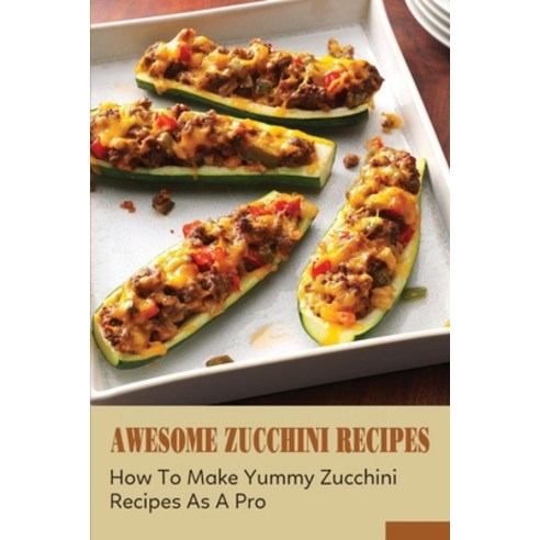(영문도서) Awesome Zucchini Recipes: How To Make Yummy Zucchini Recipes As A Pro: Zucchini Noodles To Ma... Paperback, Independently Published, English, 9798529246122