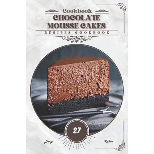 (영문도서) Chocolate Mousse Cakes: Recipes cookbook Paperback, Independently Published, English, 9798320960425