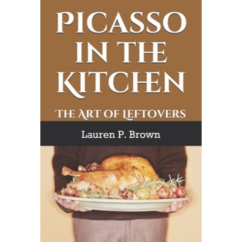 Picasso In The Kitchen: The Art of Leftovers Paperback, Independently Published, English, 9781652949343