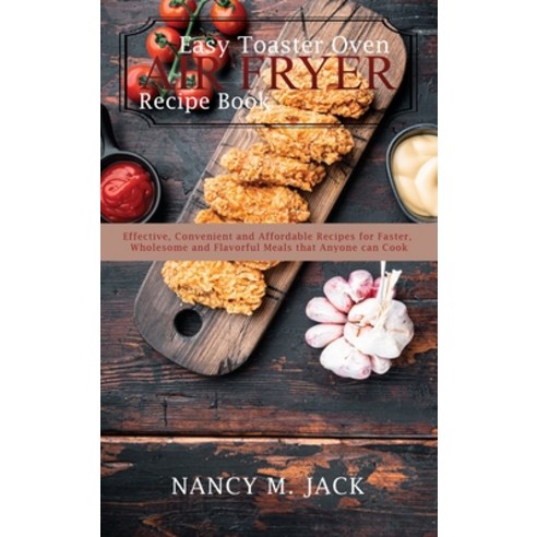 (영문도서) Easy Toaster Oven Air Fryer Recipe Book: Effective Convenient and Affordable Recipes for Fas... Hardcover, Nancy Jack Pub., English, 9781803400099