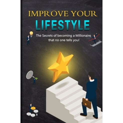 Improve your Lifestyle: The Secrets of becoming a Millionaire that no one tells you! Paperback, Independently Published