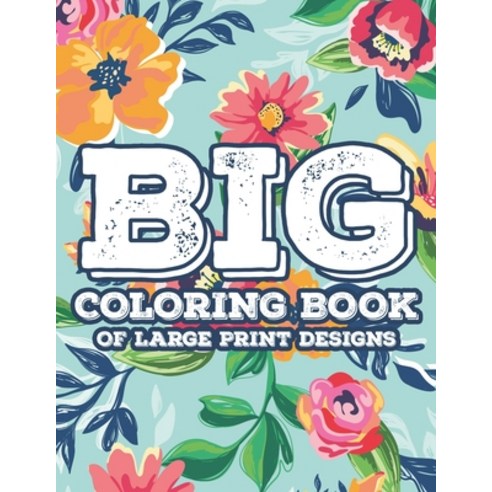 Big Coloring Book Of Large Print Designs: Simple Florals And Animal Designs For Seniors To Color La... Paperback, Independently Published, English, 9798597681634