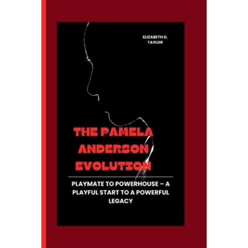 (영문도서) The Pamela Anderson Evolution: Playmate to Powerhouse - A Playful Start to a Powerful Legacy Paperback, Independently Published, English, 9798878233798