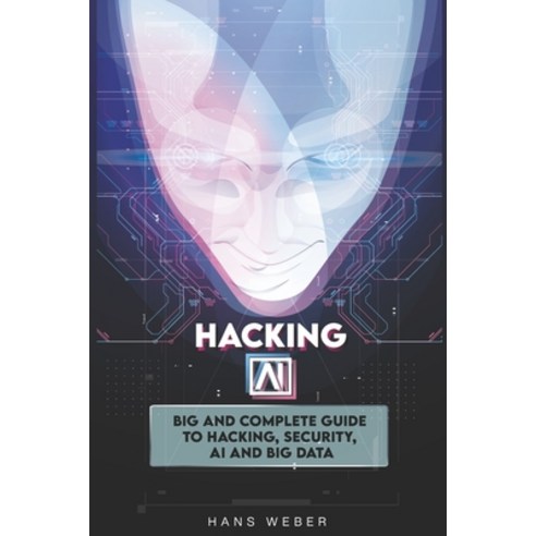 (영문도서) Hacking AI: Big and Complete Guide to Hacking Security AI and Big Data. Paperback, Independently Published, English, 9798510121063
