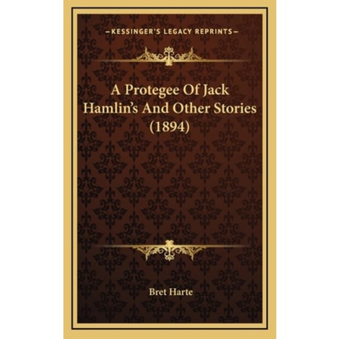 A Protegee Of Jack Hamlin''s And Other Stories (1894) Hardcover, Kessinger Publishing