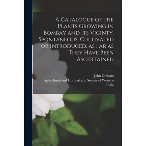 (영문도서) A Catalogue of the Plants Growing in Bombay and Its Vicinty. Spontaneous Cultivated or Intro... Paperback, Legare Street Press, English, 9781014742018