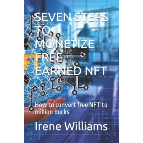 (영문도서) Seven Steps to Monetize Free Earned Nft: How to convert free NFT to million bucks Paperback, Independently Published, English, 9798848816006