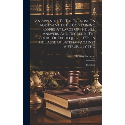 (영문도서) An Appendix To The Treatise On Agistment Tithe Containing Copies At Large Of The Bill Answe... Hardcover, Legare Street Press, English, 9781020966880