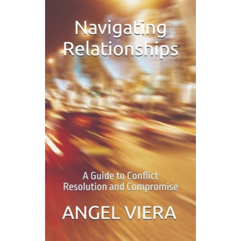 (영문도서) Navigating Relationships: A Guide to Conflict Resolution and Compromise Paperback, Independently Published, English, 9798327009103
