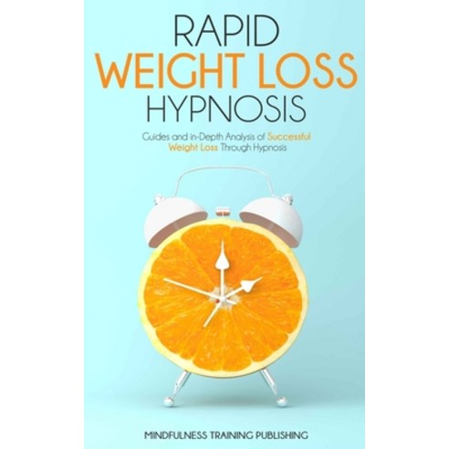 Rapid Weight Loss Hypnosis: Guides and In-Depth Analysis of a Successful Weight Loss Through Hypnosis Paperback, Independently Published