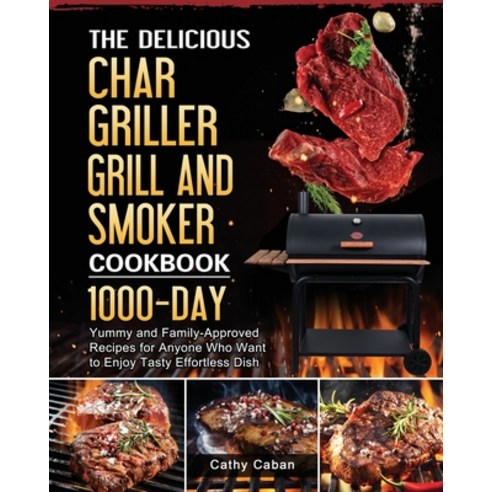 (영문도서) The Yummy Char Griller Grill & Smoker Cookbook: 1000-Day Yummy and Family-Approved Recipes fo... Paperback, Cathy Caban, English, 9781803202693