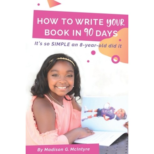 (영문도서) How to Write Your Book in 90 Days: It''s so SIMPLE an 8-year-old did It Paperback, Independently Published, English, 9781711028903
