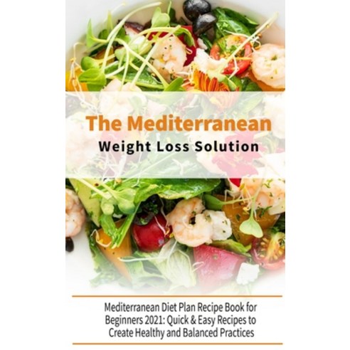 (영문도서) The Mediterranean Diet Weight Loss Solution: The Complete Guide for Beginners Simple and Eas... Hardcover, Healthy Kitchen, English, 9781802920796