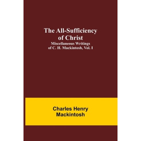 (영문도서) The All-Sufficiency of Christ. Miscellaneous Writings of C. H. Mackintosh vol. I Paperback, Alpha Edition, English, 9789354948534