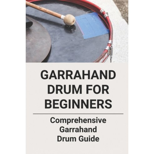 (영문도서) Garrahand Drum For Beginners: Comprehensive Garrahand Drum Guide: Garrahand Drum For Drummers Paperback, Independently Published, English, 9798516694073