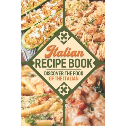 (영문도서) Italian Recipe Book: Discover The Food Of The Italian: How To Cook Authentic Italian Dish Paperback, Independently Published, English, 9798460525669