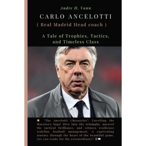 (영문도서) Carlo Ancelotti: A Tale of Trophies Tactics and Timeless Class Paperback, Independently Published, English, 9798878599764