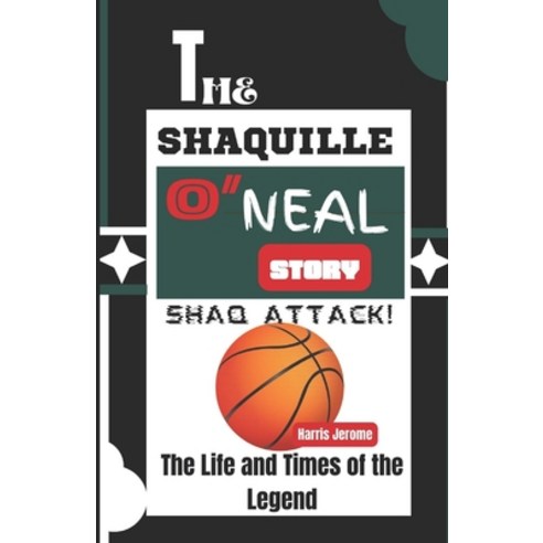(영문도서) The Shaquille O''Neal Story: The Life and Times of the Legend Paperback, Independently Published, English, 9798328780483