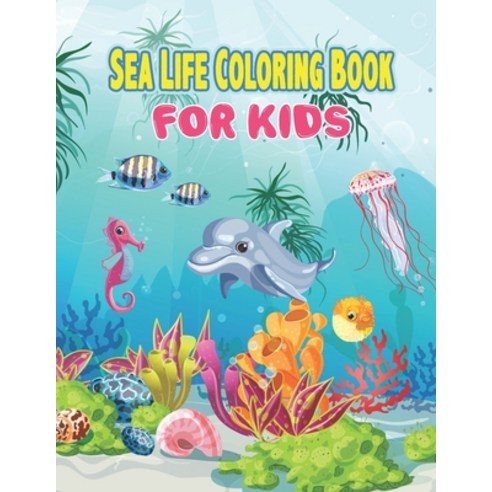 Sea Life Coloring Book for Kids: Sea Creature Coloring Book for Kids Ages 4-8 Ocean Kids Coloring B... Paperback, Independently Published, English, 9798741448199