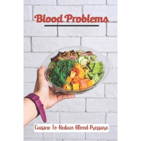 (영문도서) Blood Problems: Cuisine To Reduce Blood Pressure: Learn To Cook Paperback, Independently Published, English, 9798472749596
