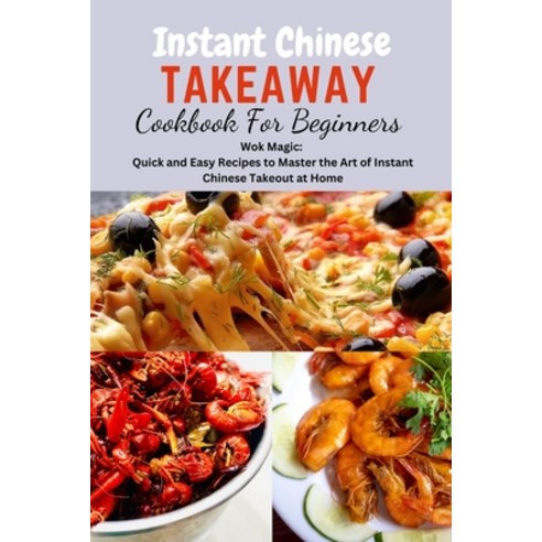 (영문도서) Instant Chinese Takeaway Cookbook For Beginners: Chinese food instant pot cookbook recipes ... Paperback, Independently Published, English, 9798870162874