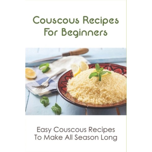 (영문도서) Couscous Recipes For Beginners: Easy Couscous Recipes To Make All Season Long: Ways To Make C... Paperback, Independently Published, English, 9798532576841
