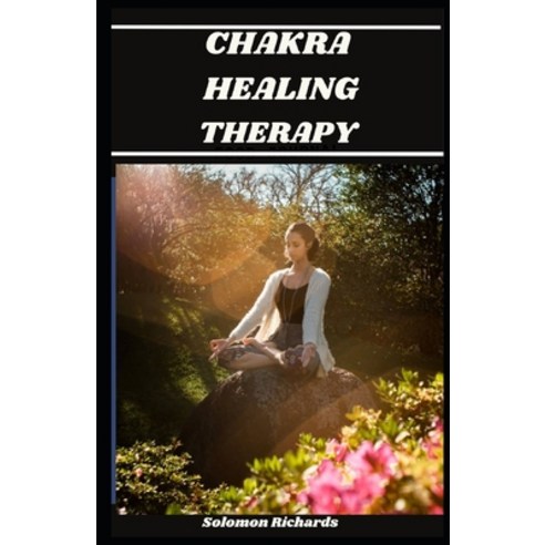(영문도서) Chakra Healing Therapy: The perfect guide to explore your chakras with the self healing therapy Paperback, Independently Published, English, 9798846985001