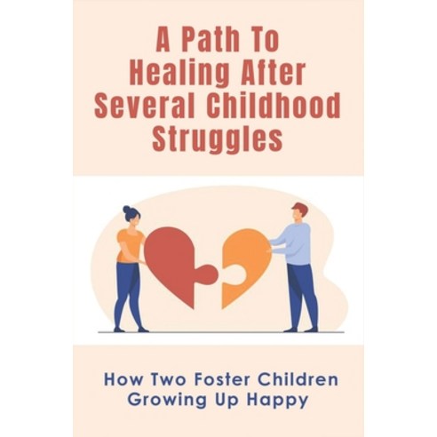 (영문도서) A Path To Healing After Several Childhood Struggles: How Two Foster Children Growing Up Happy... Paperback, Independently Published, English, 9798527169881
