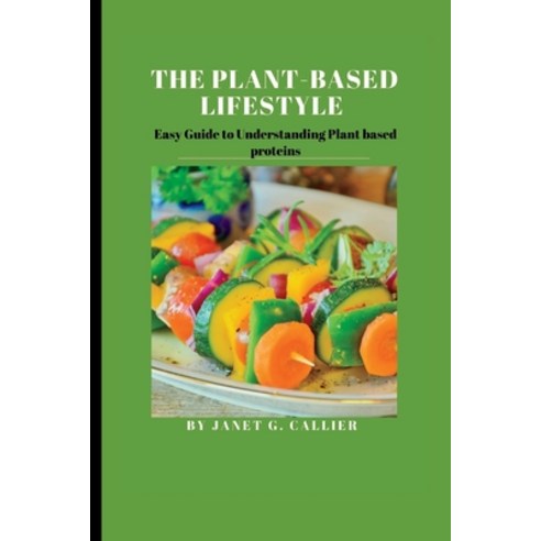 (영문도서) The plant based lifestyle: Easy Guide to Understanding Plant based proteins Paperback, Independently Published, English, 9798354808755