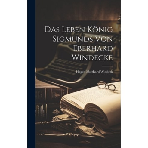 (영문도서) Das Leben König Sigmunds von Eberhard Windecke Hardcover, Legare Street Press, English, 9781019460450