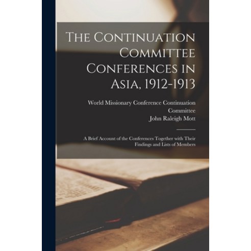 (영문도서) The Continuation Committee Conferences in Asia 1912-1913: a Brief Account of the Conferences... Paperback, Legare Street Press, English, 9781014449719