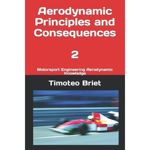 (영문도서) Aerodynamic Principles and Consequences - 2: Motorsport Engineering Aerodynamic Knowledge Paperback, Independently Published, English, 9798386404604