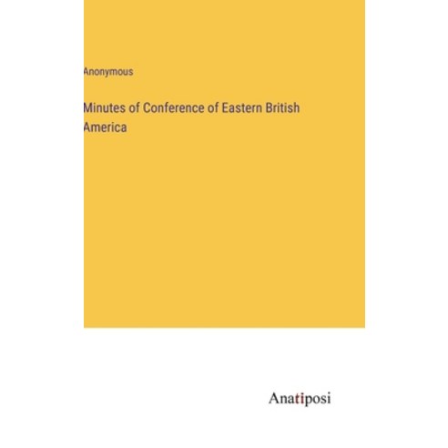 (영문도서) Minutes of Conference of Eastern British America Hardcover, Anatiposi Verlag, English, 9783382106195