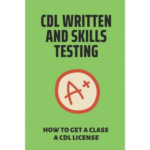(영문도서) CDL Written And Skills Testing: How To Get A Class A CDL License: Cdl Permit And Endorsement ... Paperback, Independently Published, English, 9798530470691
