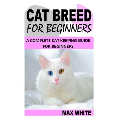 (영문도서) Cat Breed for Beginners: A Complete Cat Keeping Guide for Beginners Paperback, Independently Published, English, 9798756340327