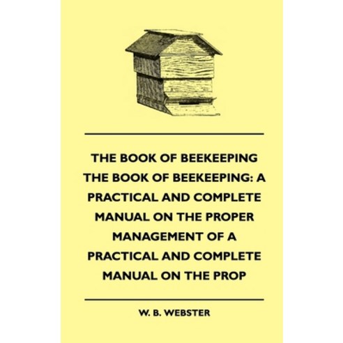 (영문도서) The Book of Bee-Keeping: A Practical and Complete Manual on the Proper Management of Bees Paperback, Hughes Press, English, 9781445507965