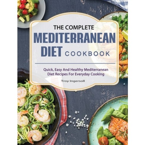 (영문도서) The Complete Mediterranean Diet Cookbook: Quick Easy And Healthy Mediterranean Diet Recipes ... Hardcover, Troy Ingersoll, English, 9781914923203