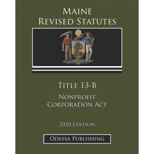 Maine Revised Statutes 2020 Edition Title 13-B Nonprofit Corporation Act Paperback, Independently Published