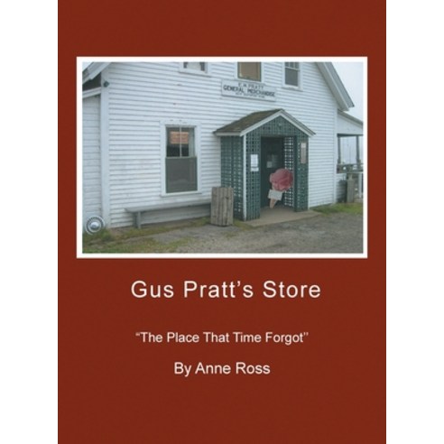 (영문도서) Gus Pratt''s Store: ''''The Place That Time Forgot'''' Hardcover, Xlibris Us, English, 9781441596253