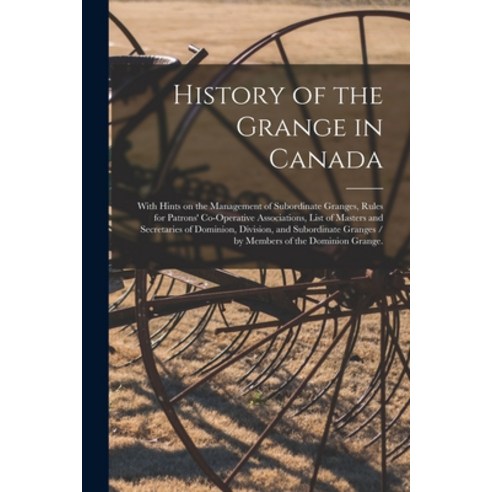 (영문도서) History of the Grange in Canada: With Hints on the Management of Subordinate Granges Rules f... Paperback, Legare Street Press, English, 9781015238824
