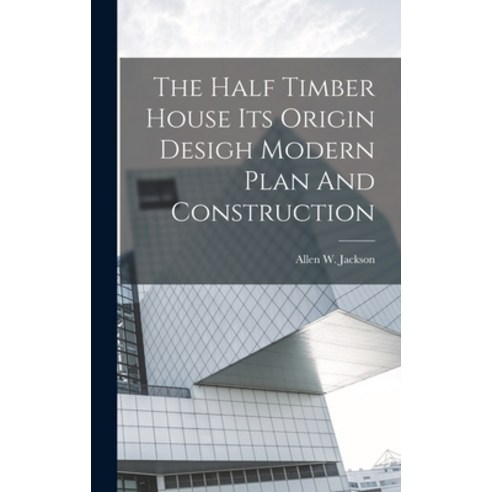 (영문도서) The Half Timber House Its Origin Desigh Modern Plan And Construction Hardcover, Legare Street Press, English, 9781017425789