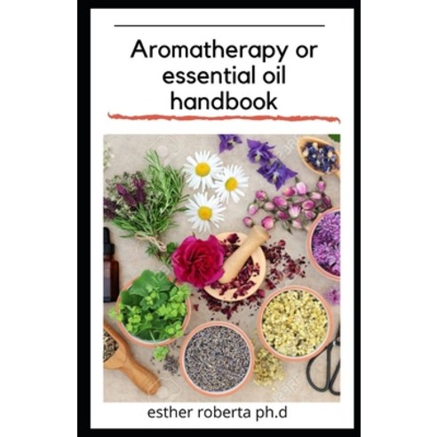 Aromatherapy or essential oil handbook: prefect guide of Natural Healing Powers of Essential Oils fo... Paperback, Independently Published, English, 9798700773270